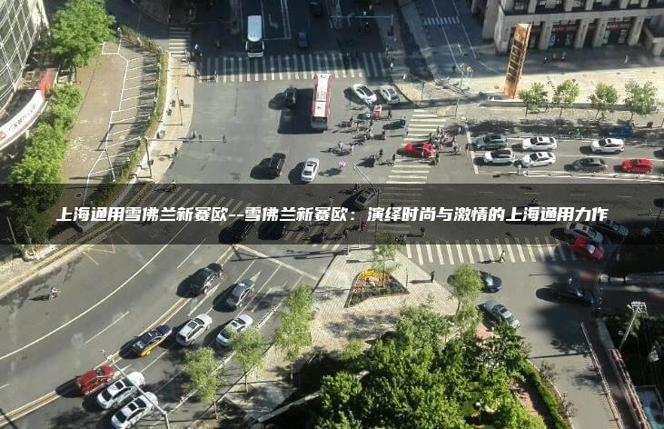 上海通用雪佛兰新赛欧–雪佛兰新赛欧：演绎时尚与激情的上海通用力作