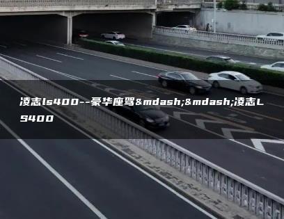 凌志ls400–豪华座驾——凌志LS400
