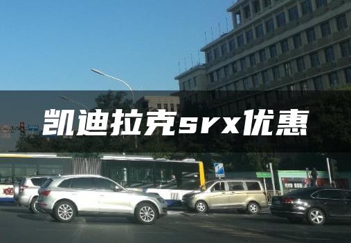 凯迪拉克srx优惠