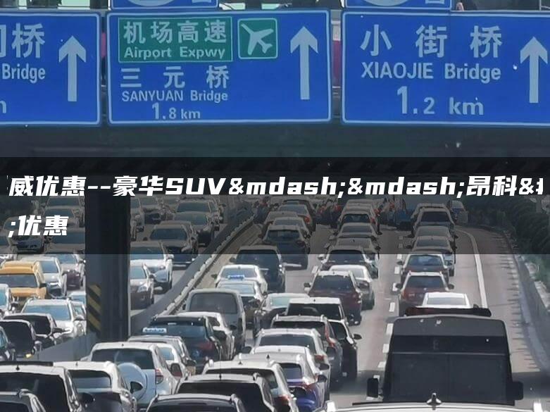 昂科威优惠–豪华SUV——昂科威优惠