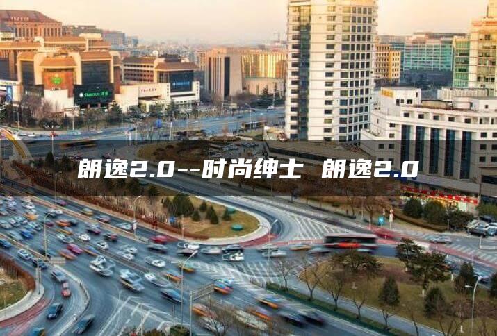 朗逸2.0–时尚绅士 朗逸2.0