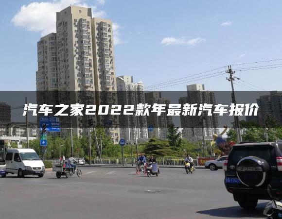 汽车之家2022款年最新汽车报价