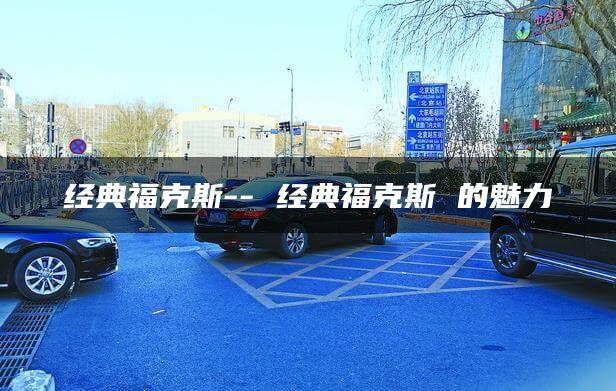 经典福克斯– 经典福克斯 的魅力
