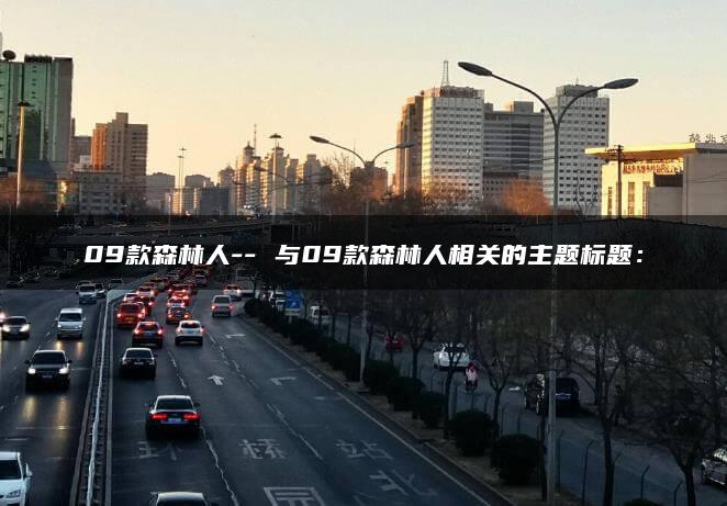09款森林人– 与09款森林人相关的主题标题：
