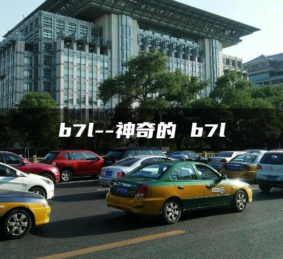 b7l–神奇的 b7l