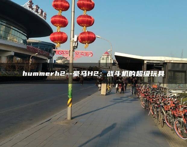 hummerh2–豪马H2：战斗机的超级玩具