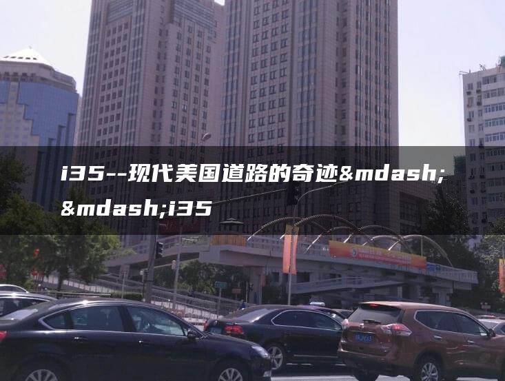 i35–现代美国道路的奇迹——i35