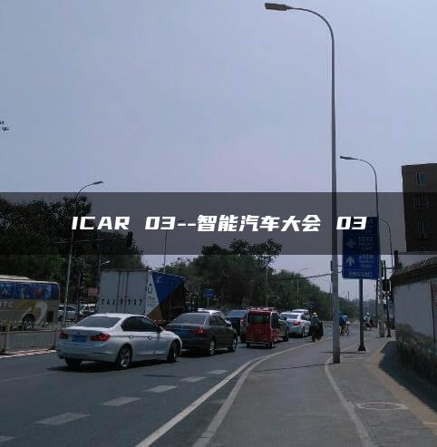 ICAR 03–智能汽车大会 03
