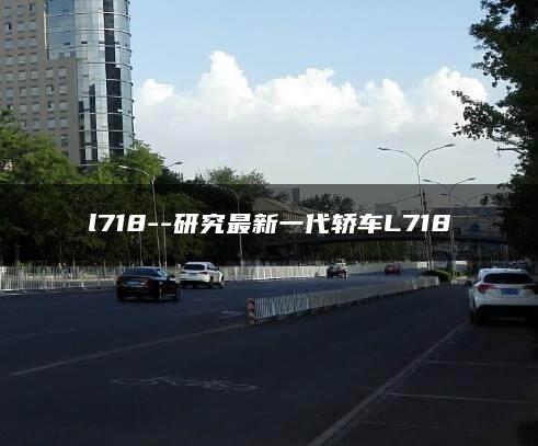 l718–研究最新一代轿车L718