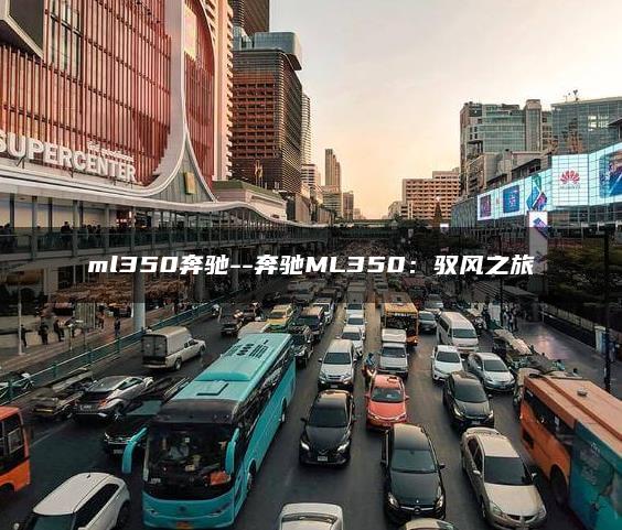 ml350奔驰–奔驰ML350：驭风之旅