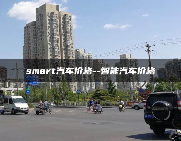 smart汽车价格–智能汽车价格