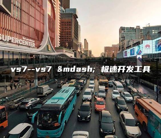 vs7–vs7 — 极速开发工具