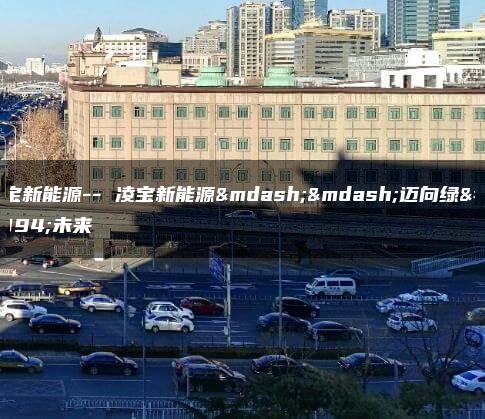凌宝新能源– 凌宝新能源——迈向绿色未来