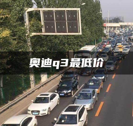 奥迪q3最低价