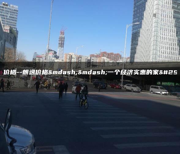 朗逸 价格–朗逸价格——一个经济实惠的家用轿车