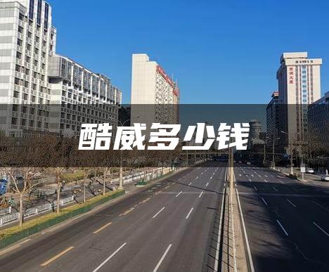 酷威多少钱
