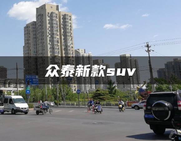 众泰新款suv
