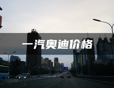 一汽奥迪价格