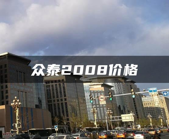 众泰2008价格