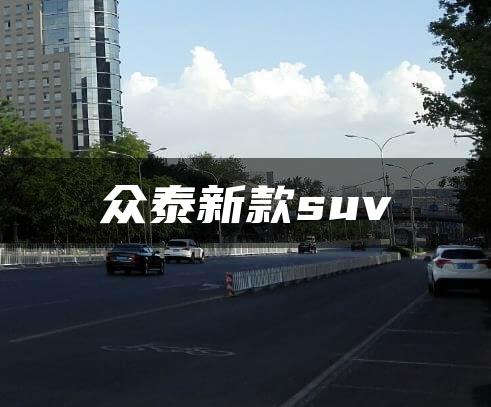 众泰新款suv