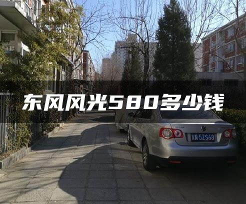 东风风光580多少钱