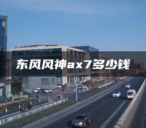 东风风神ax7多少钱