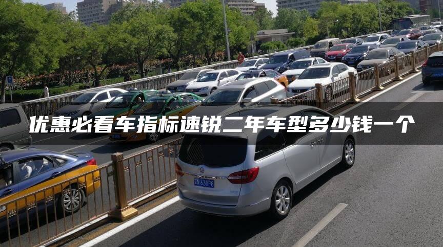 优惠必看车指标速锐二年车型多少钱一个