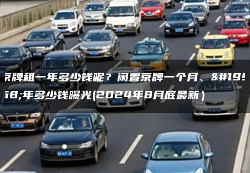京牌租一年多少钱呢？闲置京牌一个月、一年多少钱曝光(2024年8月底最新）