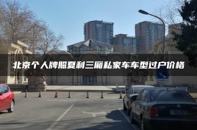 北京个人牌照夏利三厢私家车车型过户价格