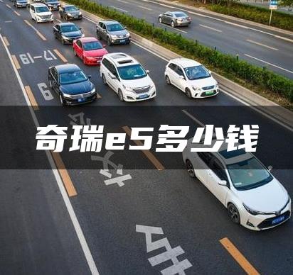 奇瑞e5多少钱