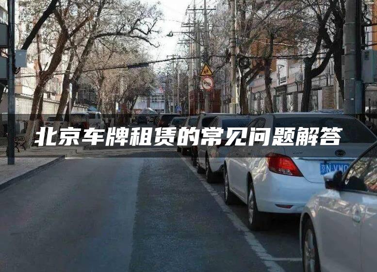 北京车牌租赁的常见问题解答