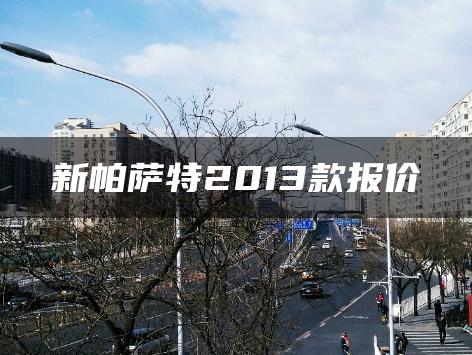 新帕萨特2013款报价