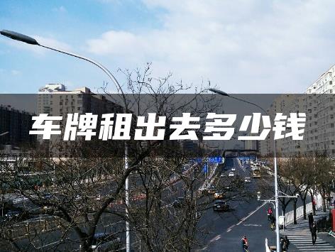 车牌租出去多少钱