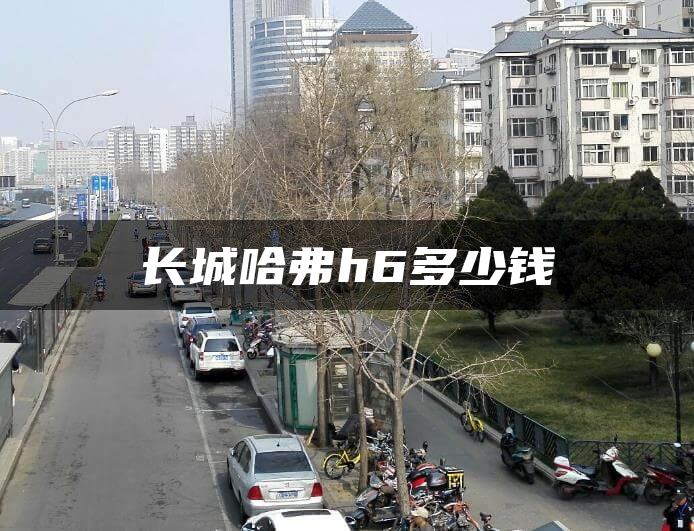 长城哈弗h6多少钱