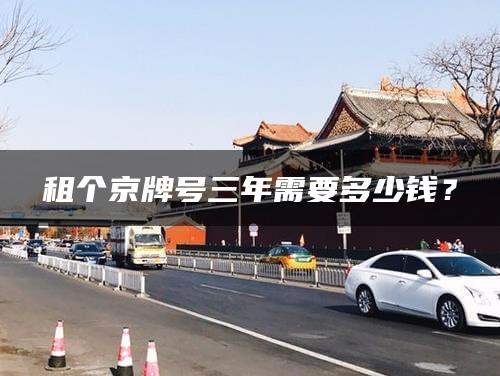 租个京牌号三年需要多少钱？