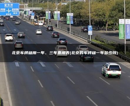 北京车牌租用一年、三年费用表(北京的车牌租一年多少钱)