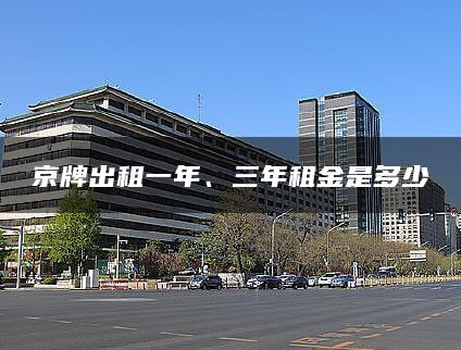 京牌出租一年、三年租金是多少