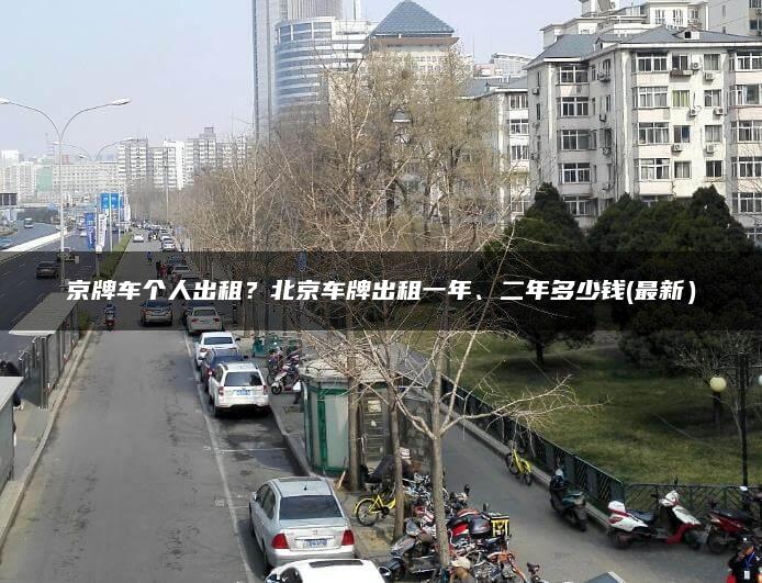 京牌车个人出租？北京车牌出租一年、二年多少钱(最新）
