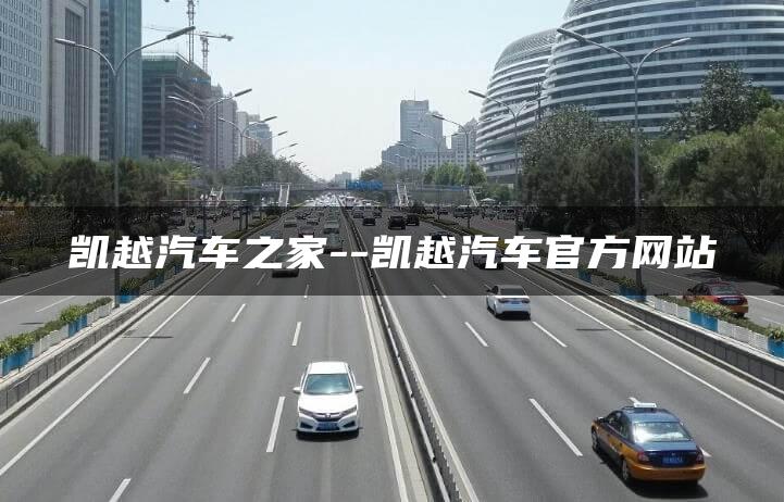 凯越汽车之家–凯越汽车官方网站