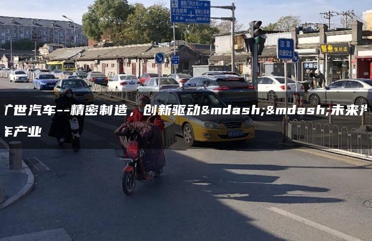 旷世汽车–精密制造，创新驱动——未来汽车产业