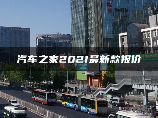 汽车之家2021最新款报价
