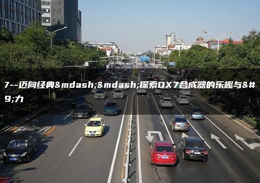 dx7–迈向经典——探索DX7合成器的乐趣与魅力