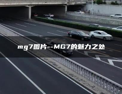 mg7图片–MG7的魅力之处