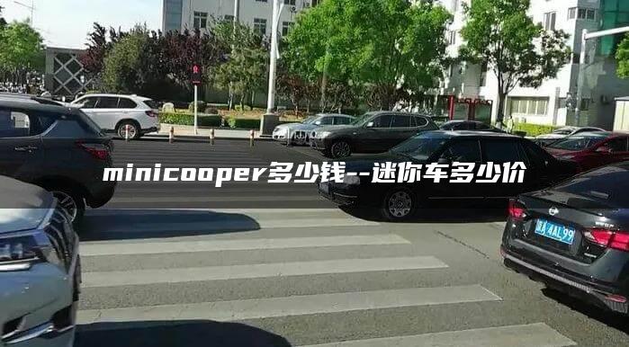 minicooper多少钱–迷你车多少价