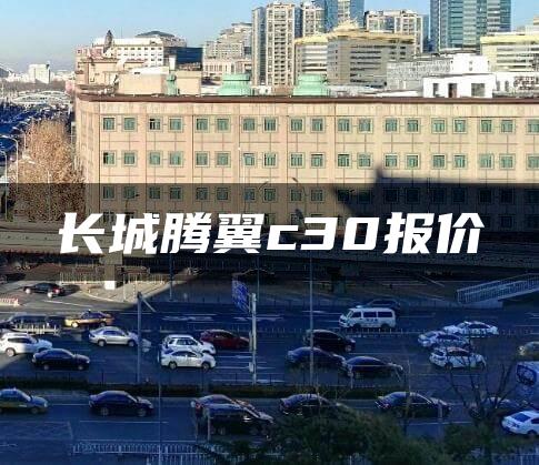 长城腾翼c30报价