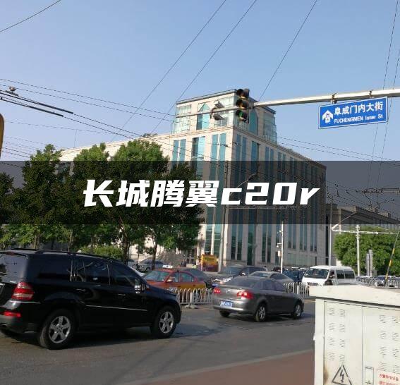 长城腾翼c20r