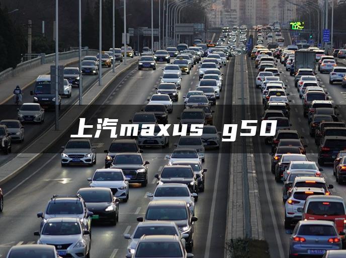 上汽maxus g50