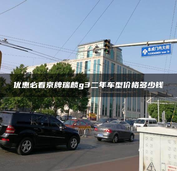 优惠必看京牌瑞麟g3二年车型价格多少钱