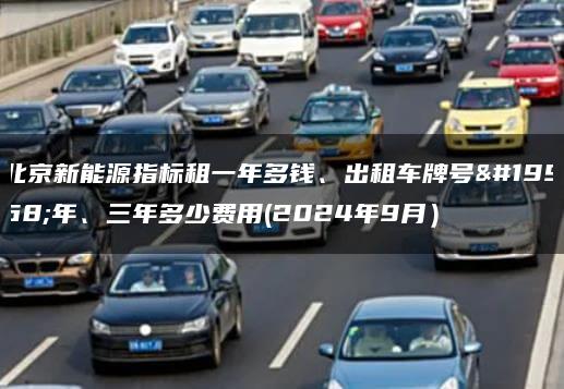 北京新能源指标租一年多钱、出租车牌号一年、三年多少费用(2024年9月）