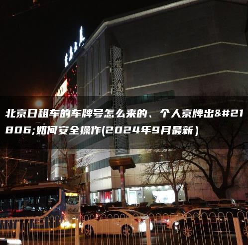 北京日租车的车牌号怎么来的、个人京牌出售如何安全操作(2024年9月最新）